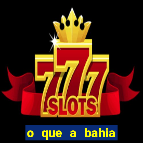 o que a bahia quer saber